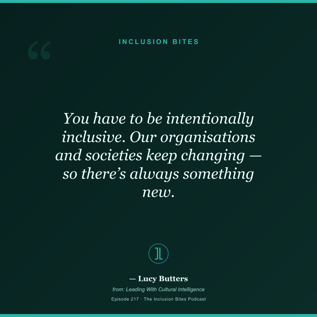 You have to be intentionally inclusive. Our organisations and societies keep changing — so there’s always something new.