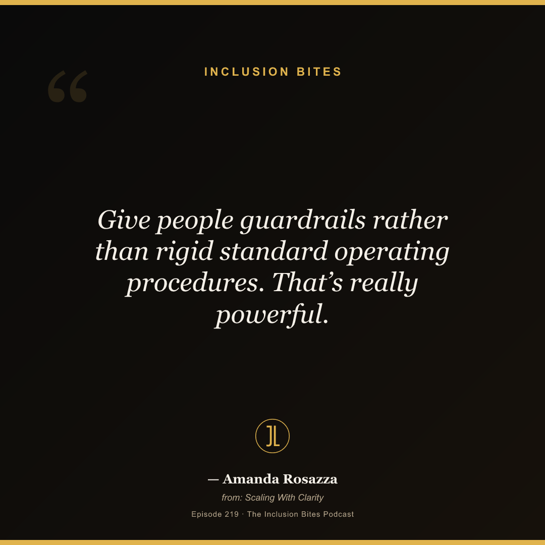 Give people guardrails rather than rigid standard operating procedures. That’s really powerful.