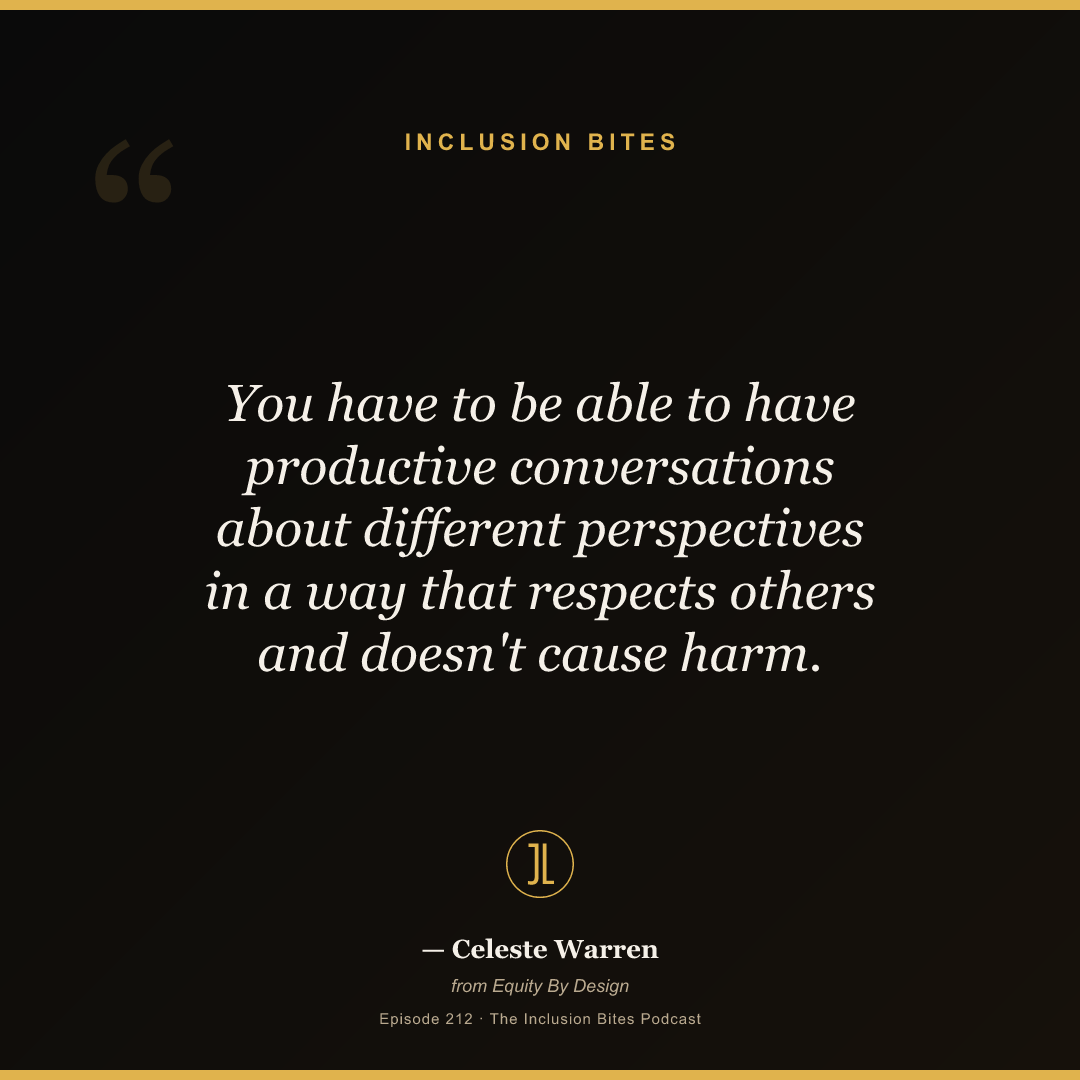 You have to be able to have productive conversations about different perspectives in a way that respects others and doesn't cause harm.