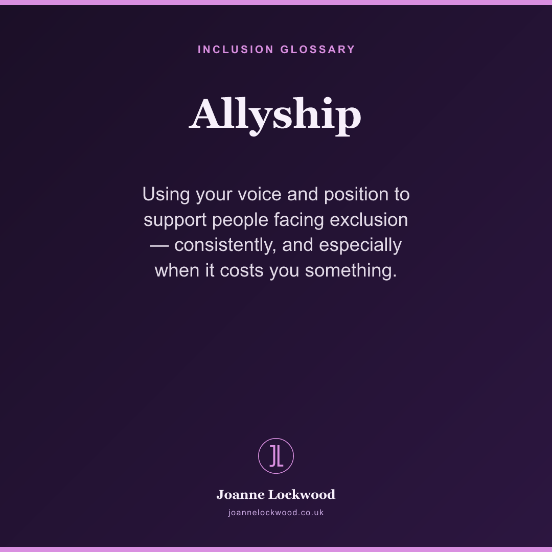 Allyship: using your voice and position to support people facing exclusion.