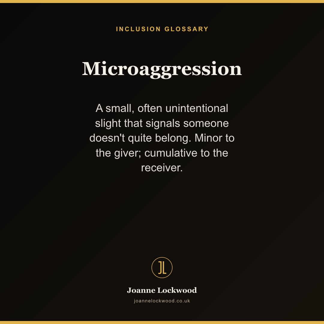 Microaggression: a small slight that signals someone doesn't quite belong.