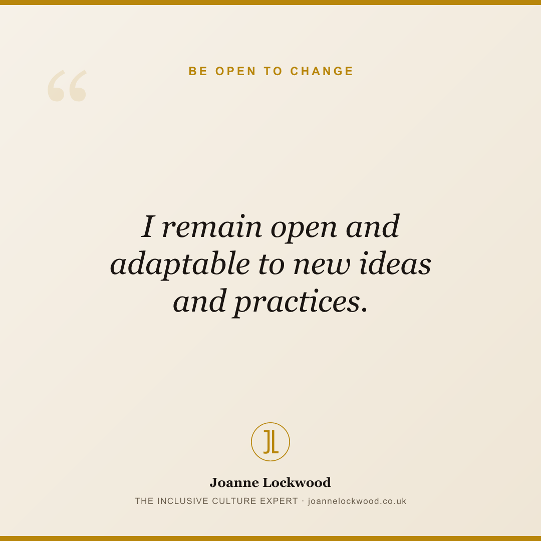 I remain open and adaptable to new ideas and practices.