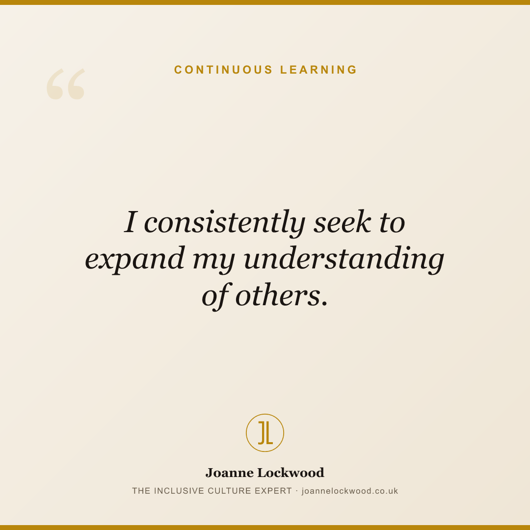 I consistently seek to expand my understanding of others.
