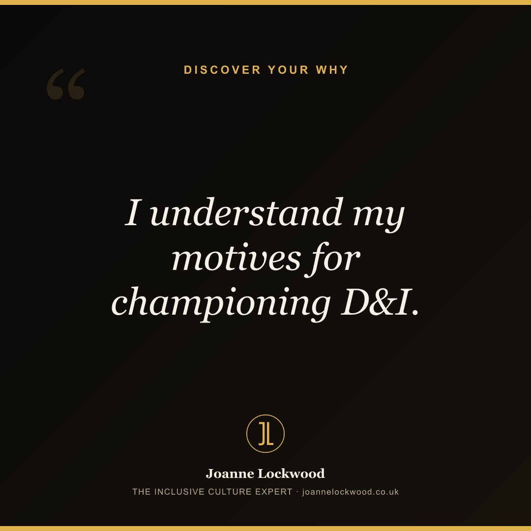 I understand my motives for championing D&I.