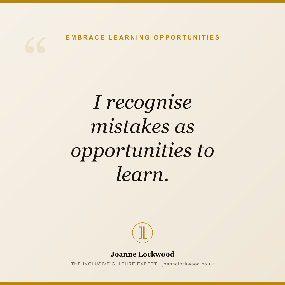 I recognise mistakes as opportunities to learn.