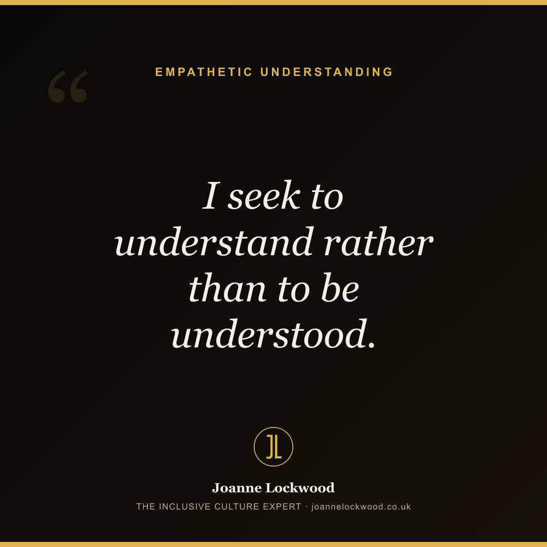 I seek to understand rather than to be understood.
