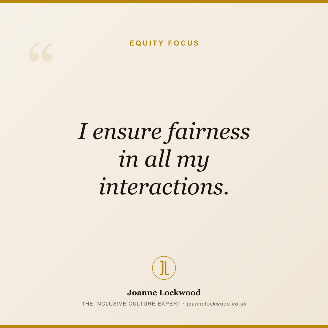 I ensure fairness in all my interactions.