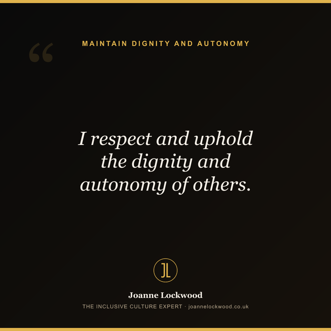 I respect and uphold the dignity and autonomy of others.