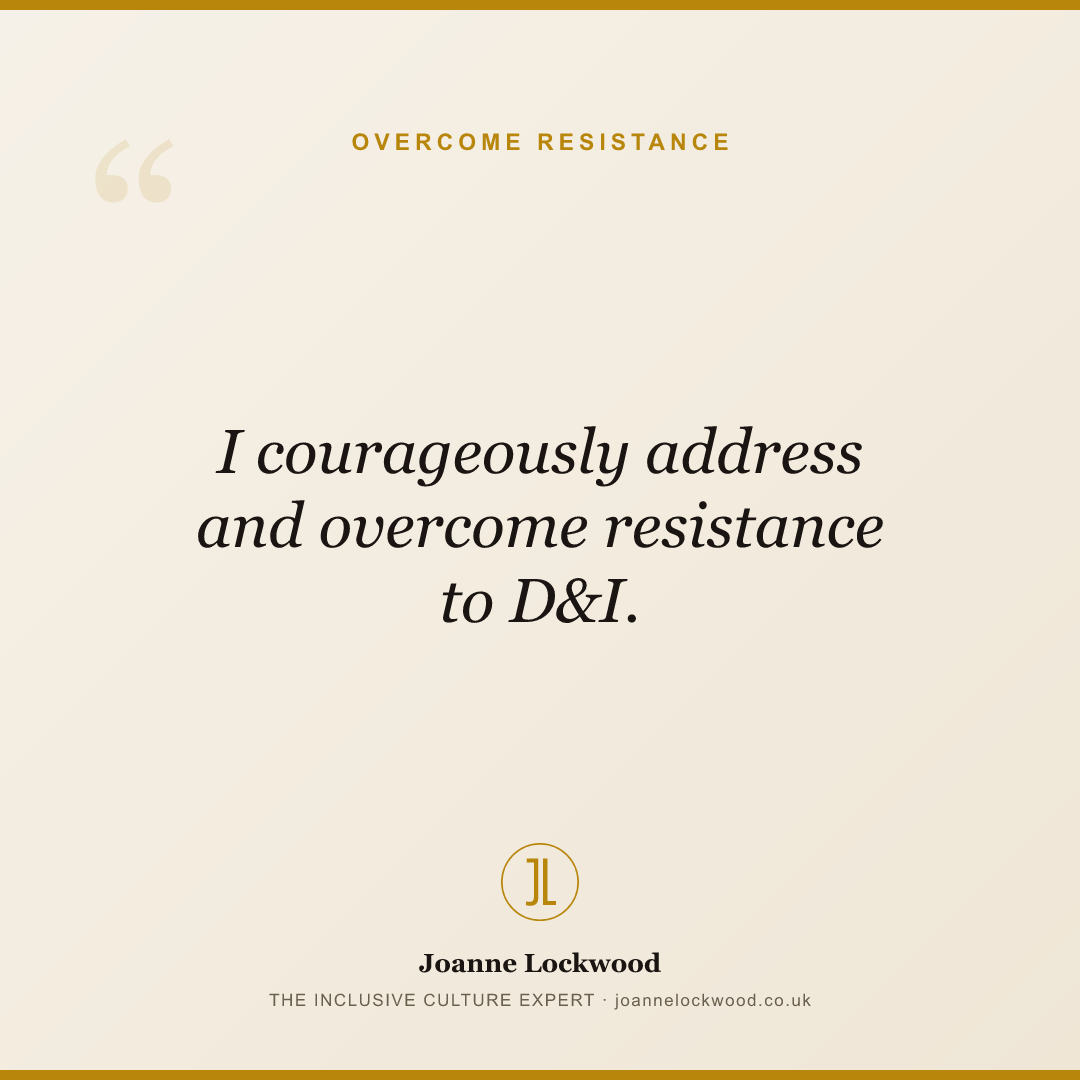 I courageously address and overcome resistance to D&I.