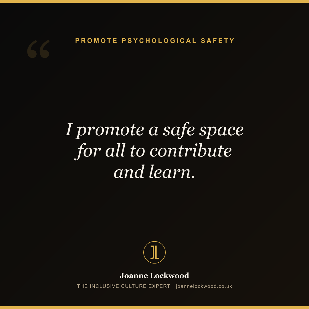 I promote a safe space for all to contribute and learn.
