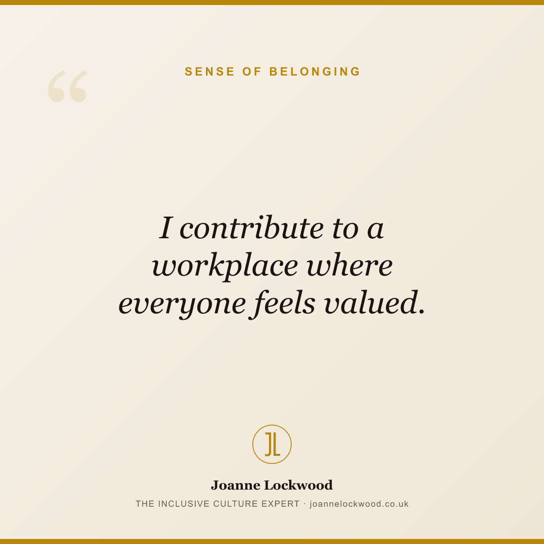 I contribute to a workplace where everyone feels valued.
