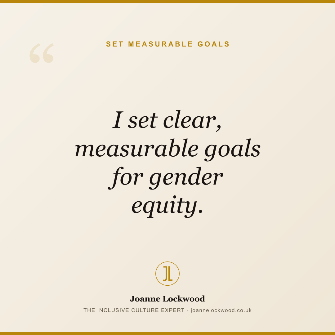 I set clear, measurable goals for gender equity.