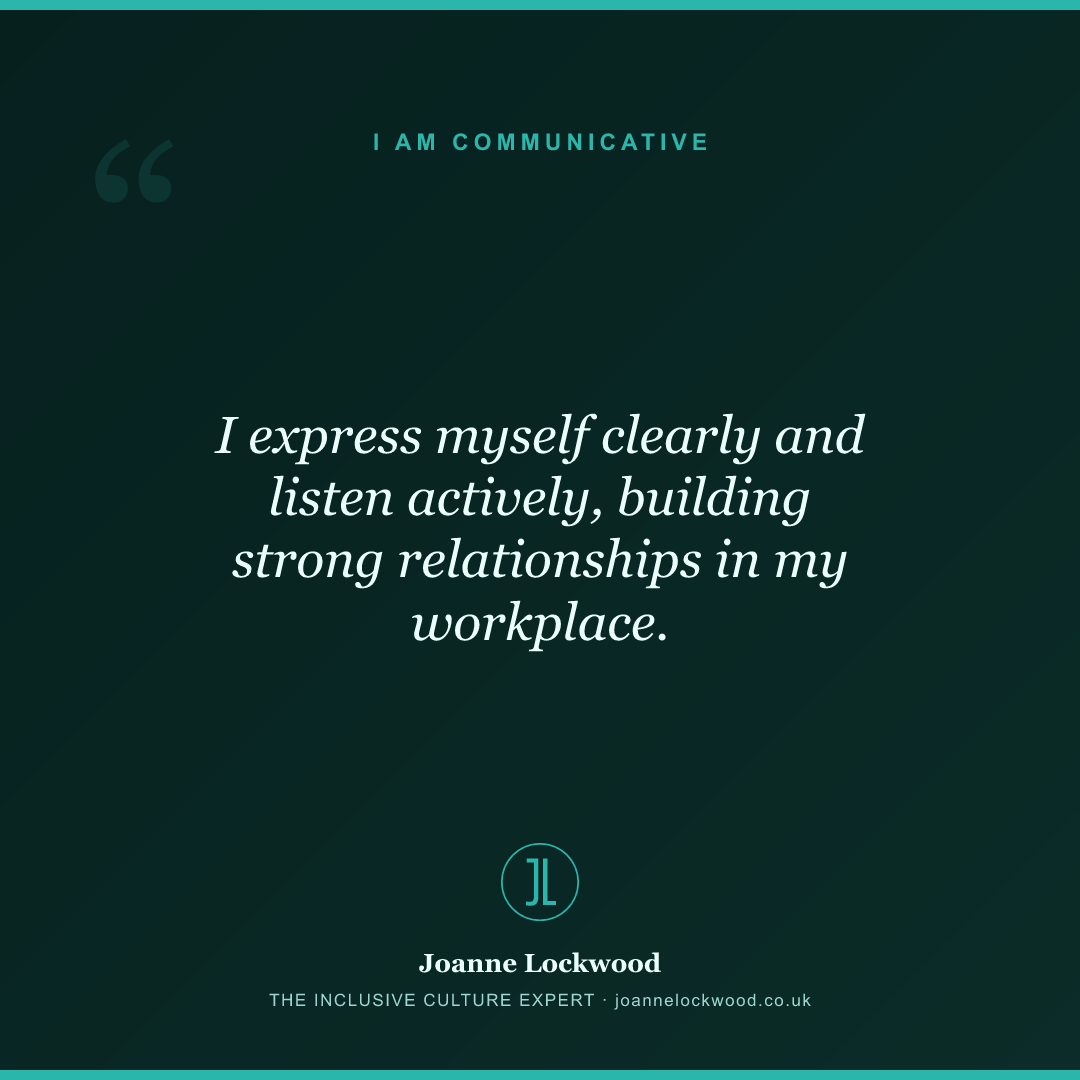 I express myself clearly and listen actively, building strong relationships in my workplace.
