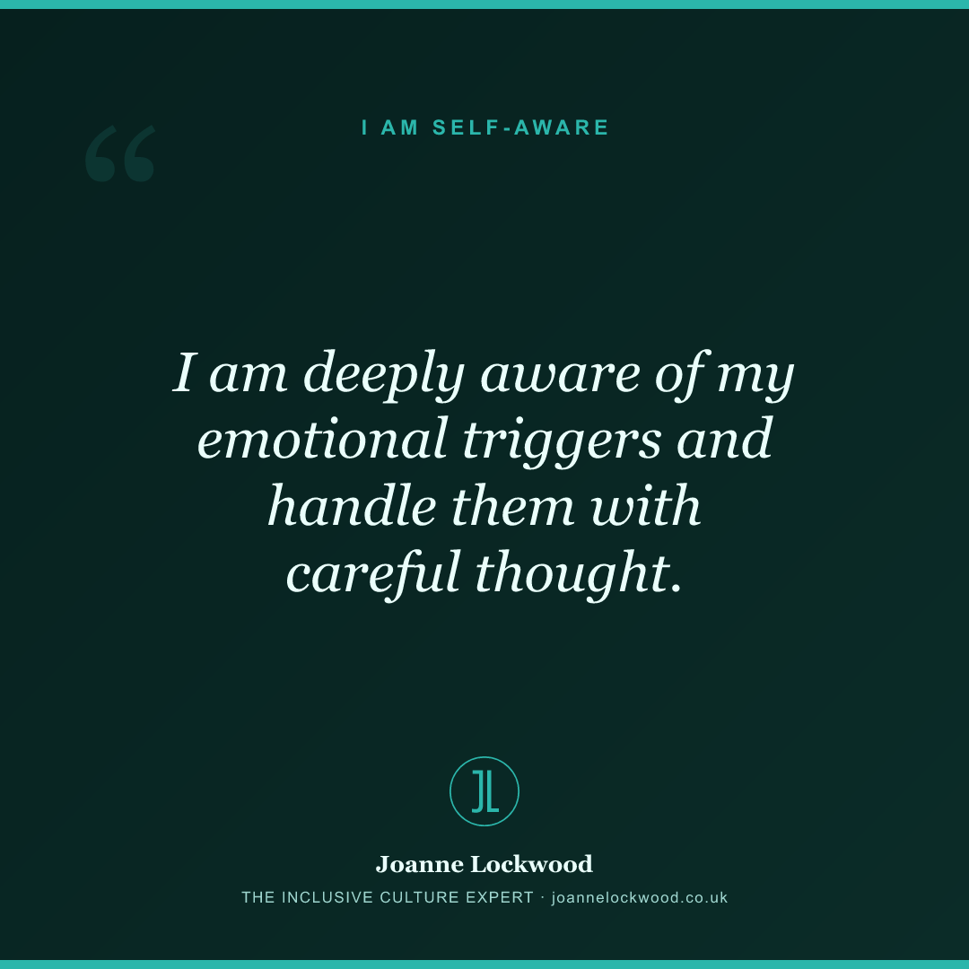 I am deeply aware of my emotional triggers and handle them with careful thought.