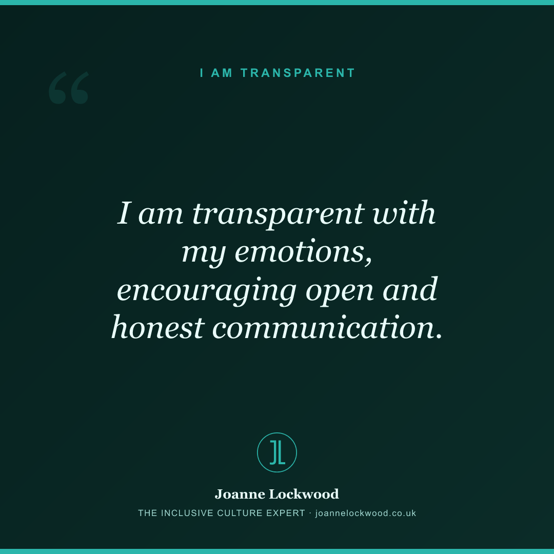 I am transparent with my emotions, encouraging open and honest communication.