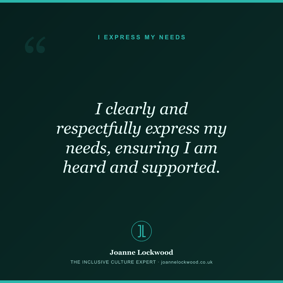 I clearly and respectfully express my needs, ensuring I am heard and supported.