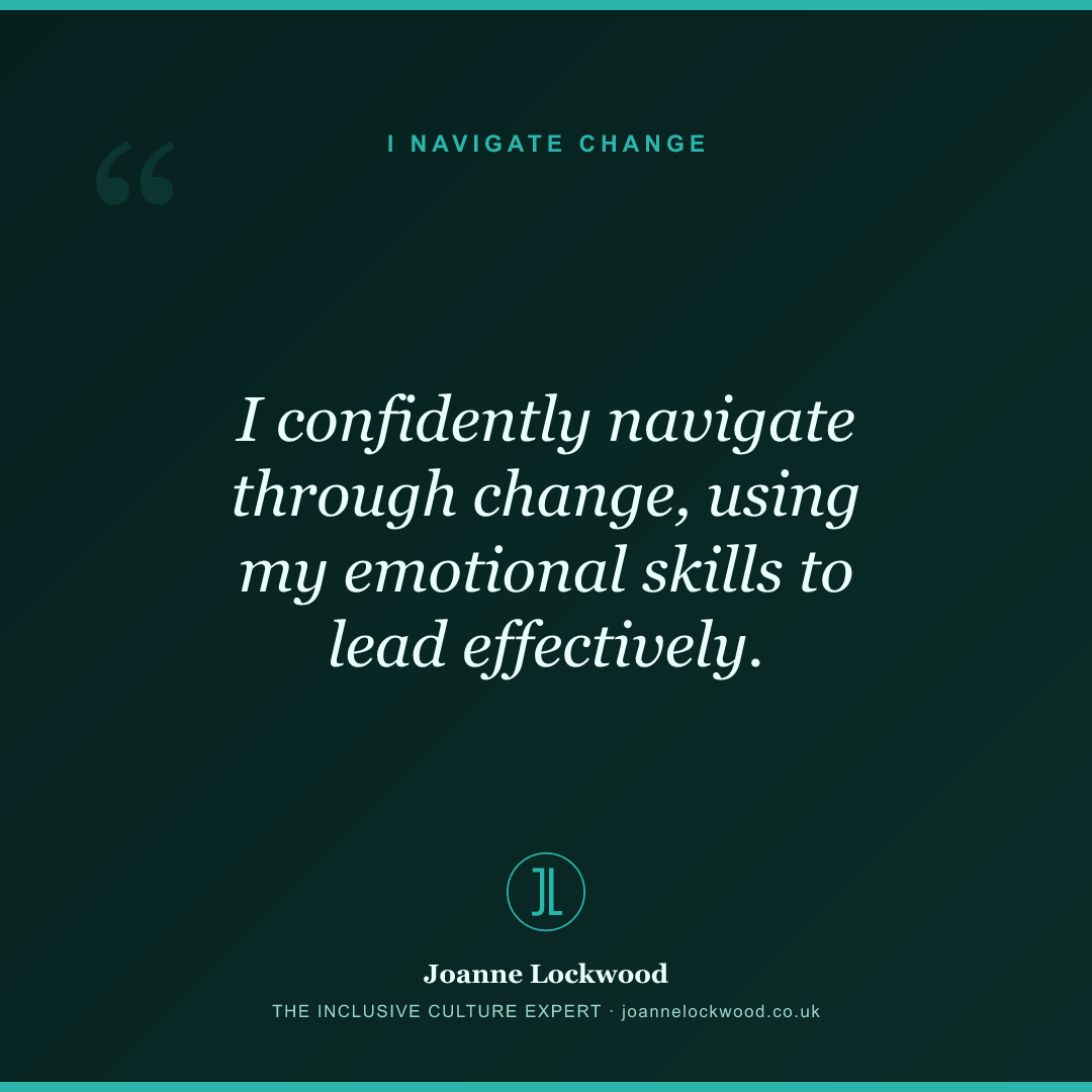 I confidently navigate through change, using my emotional skills to lead effectively.