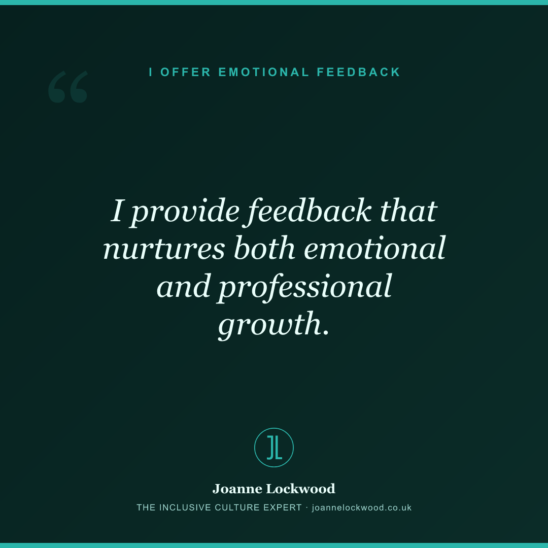 I provide feedback that nurtures both emotional and professional growth.