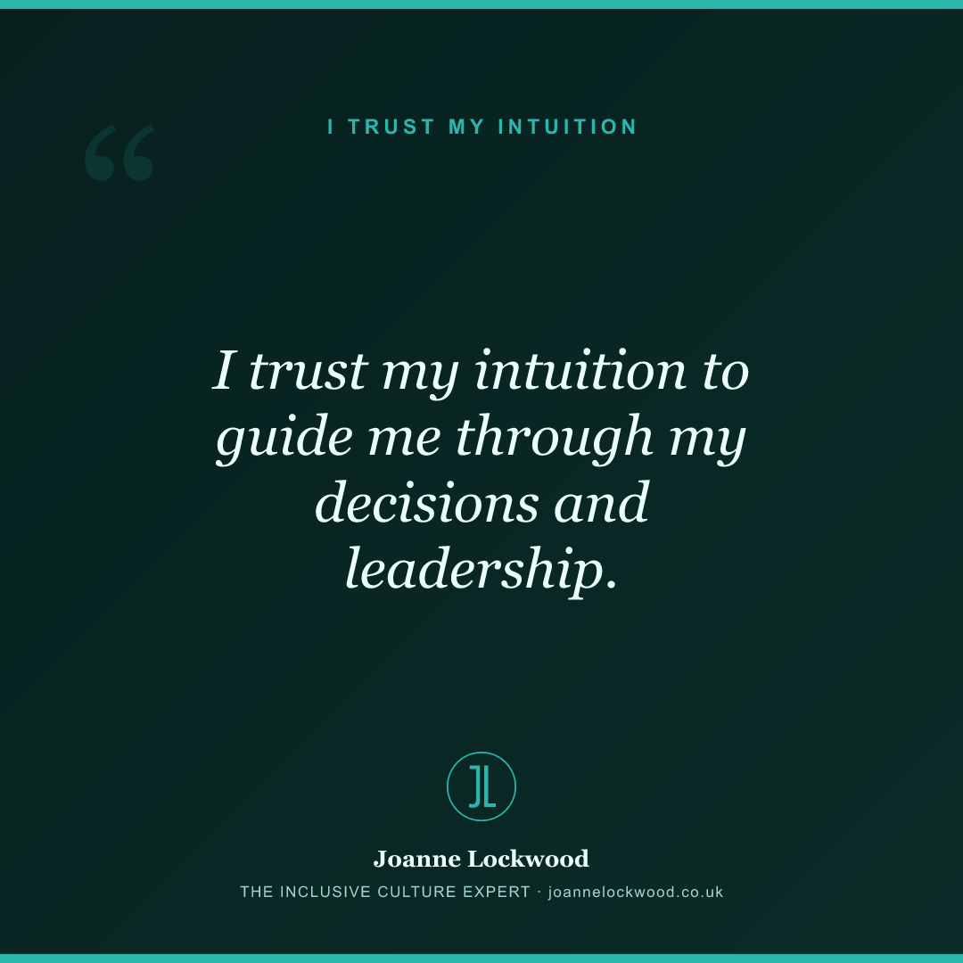 I trust my intuition to guide me through my decisions and leadership.