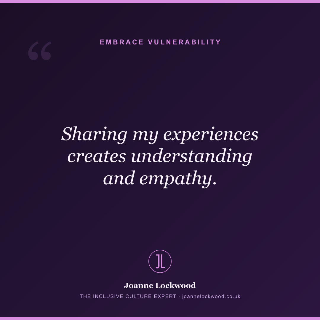 Sharing my experiences creates understanding and empathy.