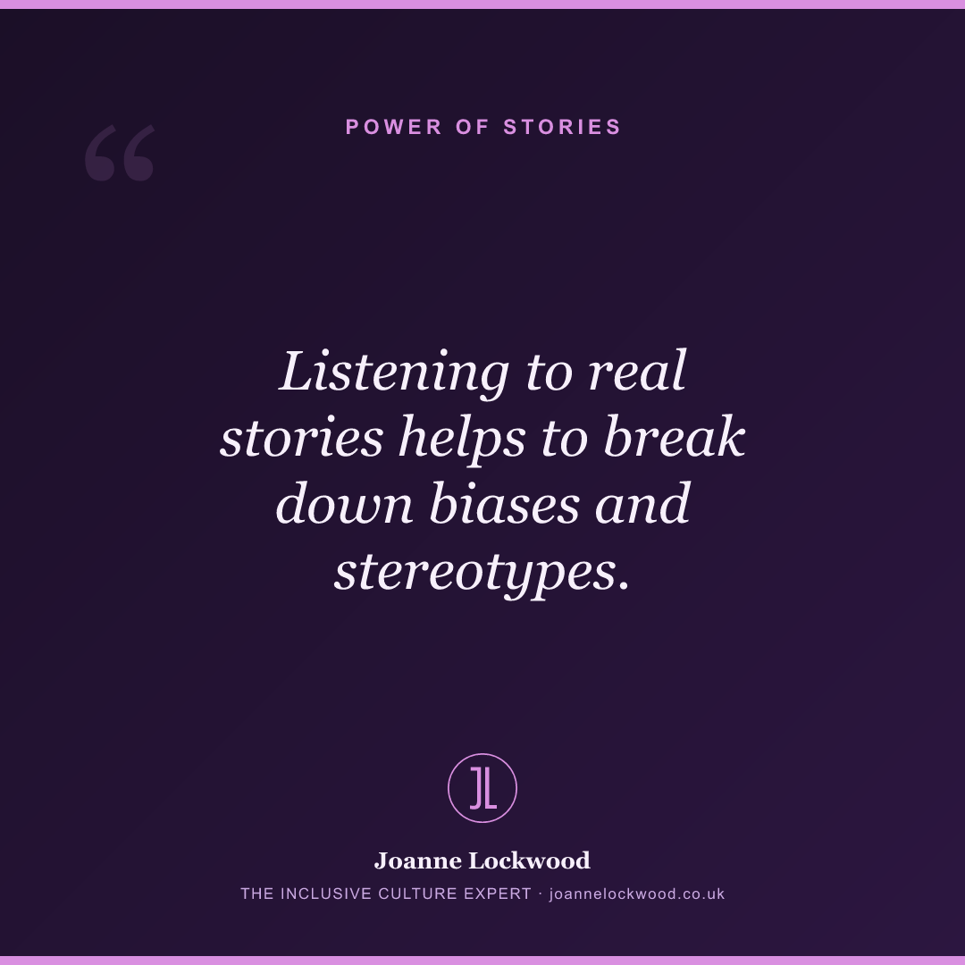 Listening to real stories helps to break down biases and stereotypes.