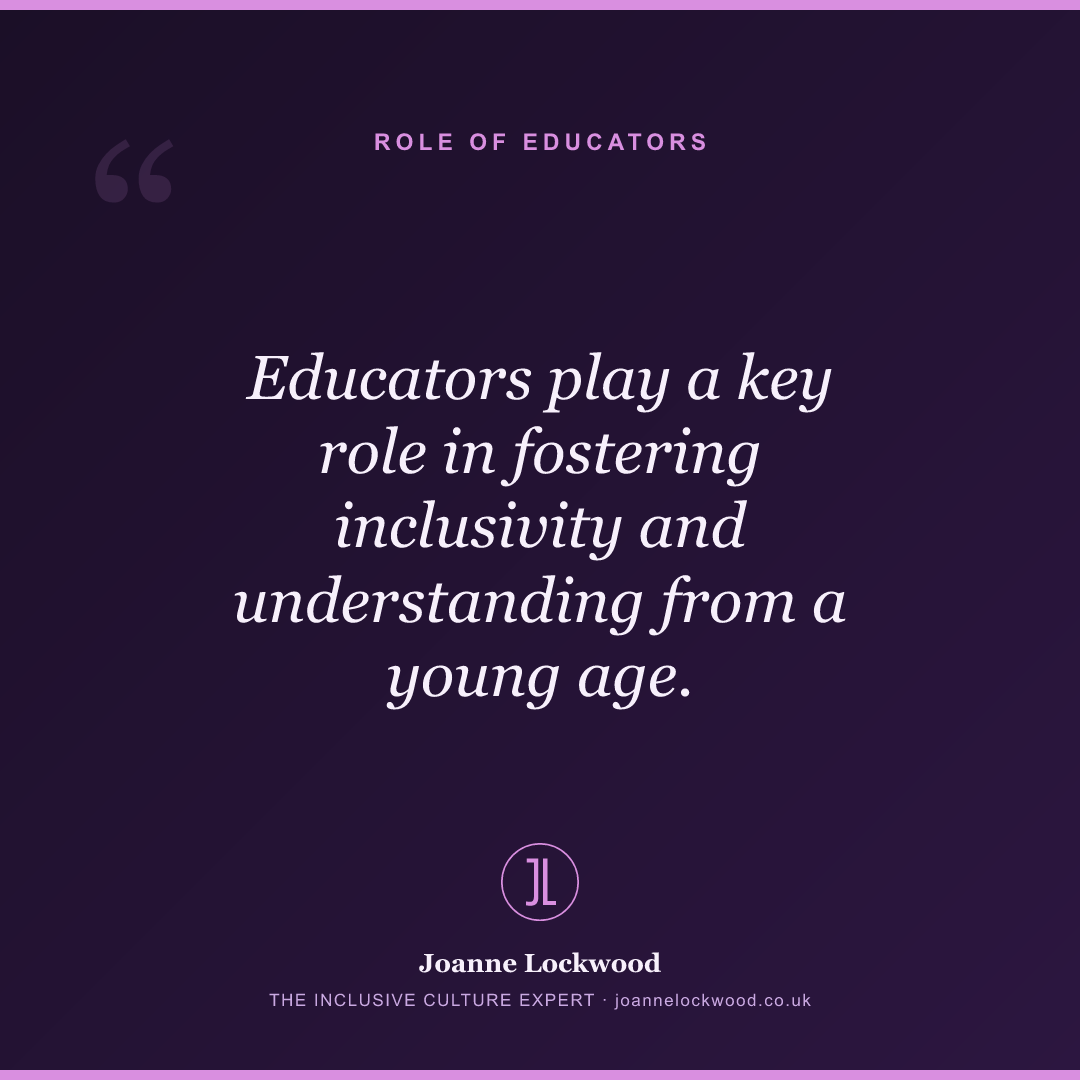 Educators play a key role in fostering inclusivity and understanding from a young age.