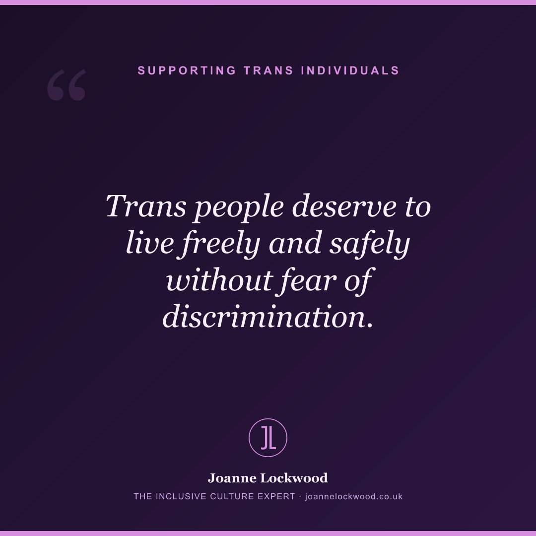 Trans people deserve to live freely and safely without fear of discrimination.